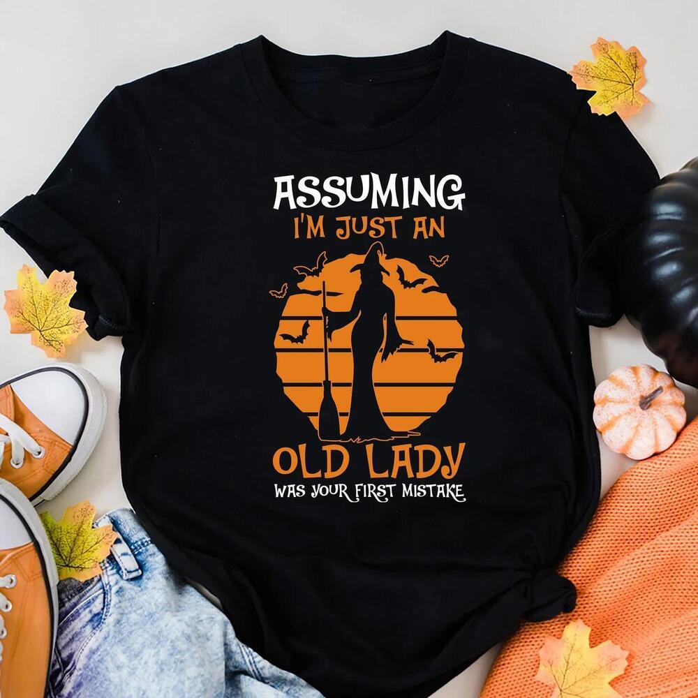 Witch Shirt, Assuming IM Just An Old Lady Was Your First Mistake
